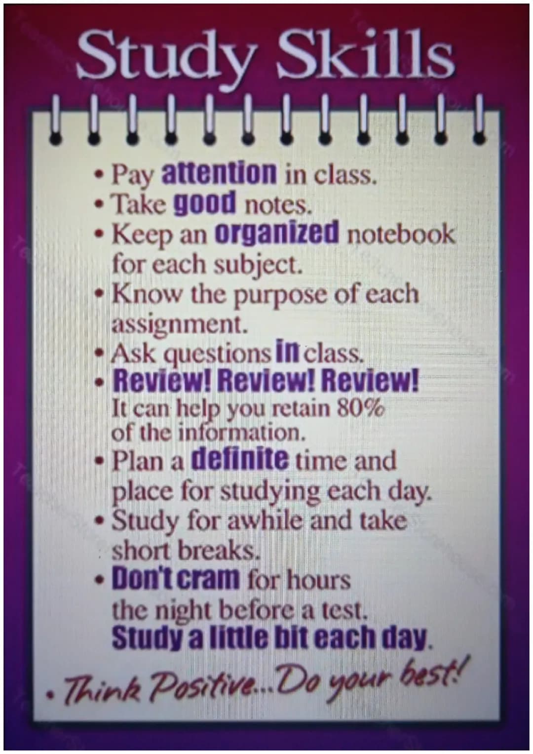 # Study Skills

.........!!!

- Pay attention in class.
- Take good notes.
- Keep an organized notebook
for each subject.
- Know the purpose