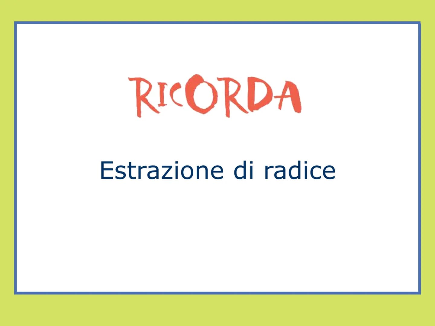 # RICORDA

Estrazione di radice # Estrazione di radice

*   La radice n-esima di un numero è l'operazione
inversa dell'elevamento a potenza 