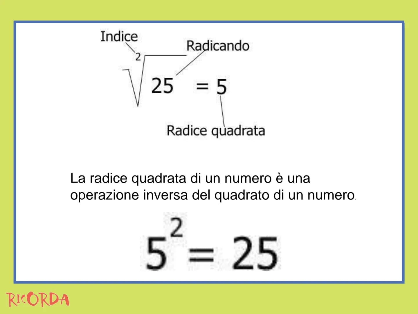 # RICORDA

Estrazione di radice # Estrazione di radice

*   La radice n-esima di un numero è l'operazione
inversa dell'elevamento a potenza 