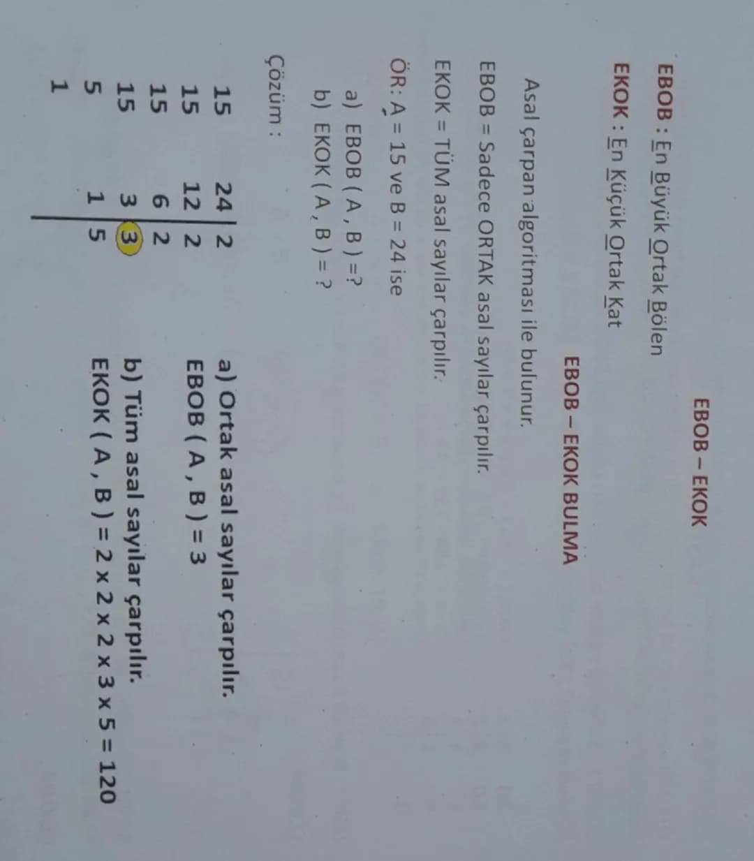 EBOB - EKOK

EBOB: En Büyük Ortak Bölen

EKOK: En Küçük Ortak Kat

ЕВОВ - ЕКOK BULMA

Asal çarpan algoritması ile bulunur.

EBOB = Sadece OR