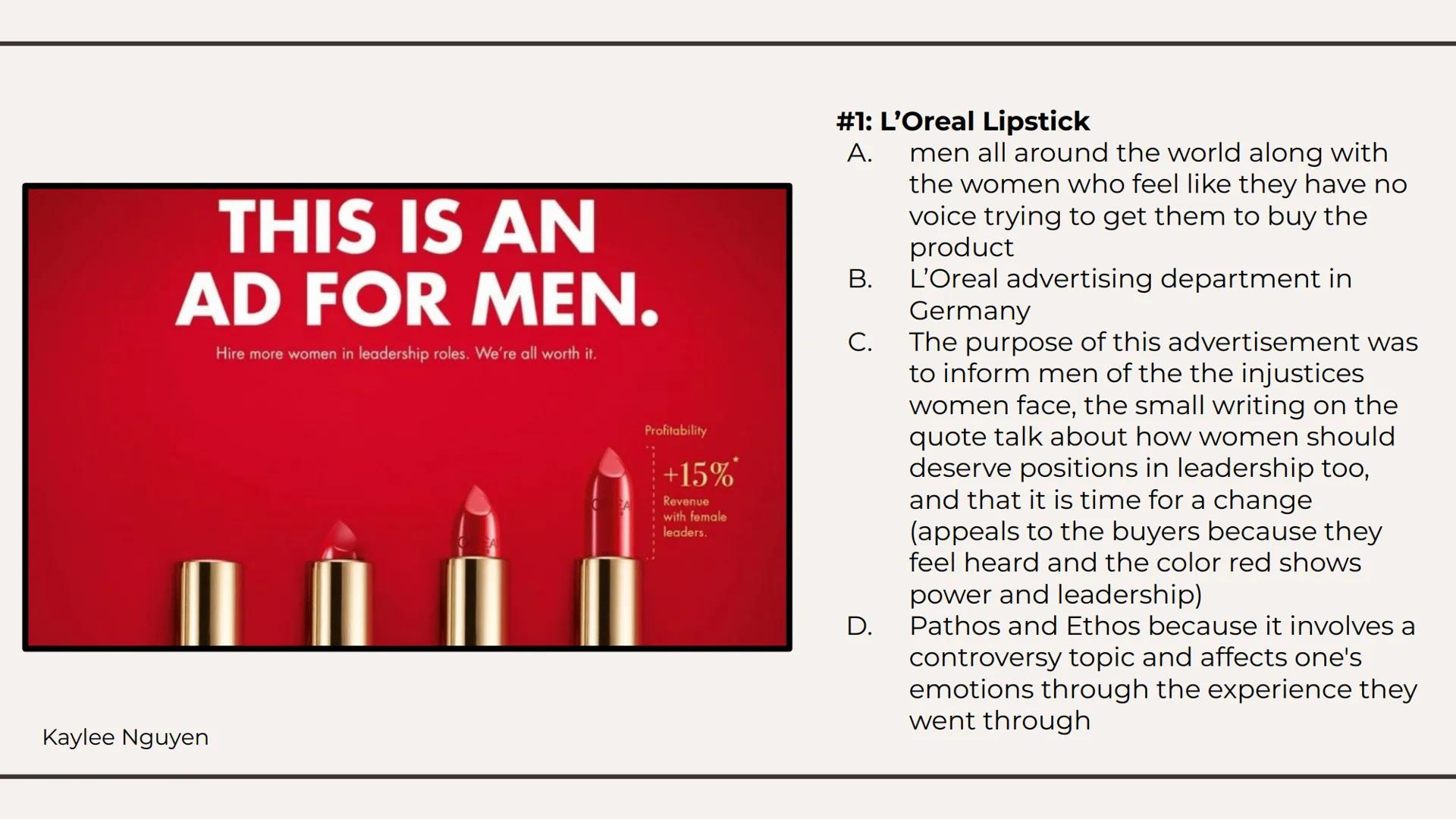 Ethos, Pathos,
Logos Ads. #1: L'Oreal Lipstick
A. men all around the world along with
the women who feel like they have no
voice trying to g