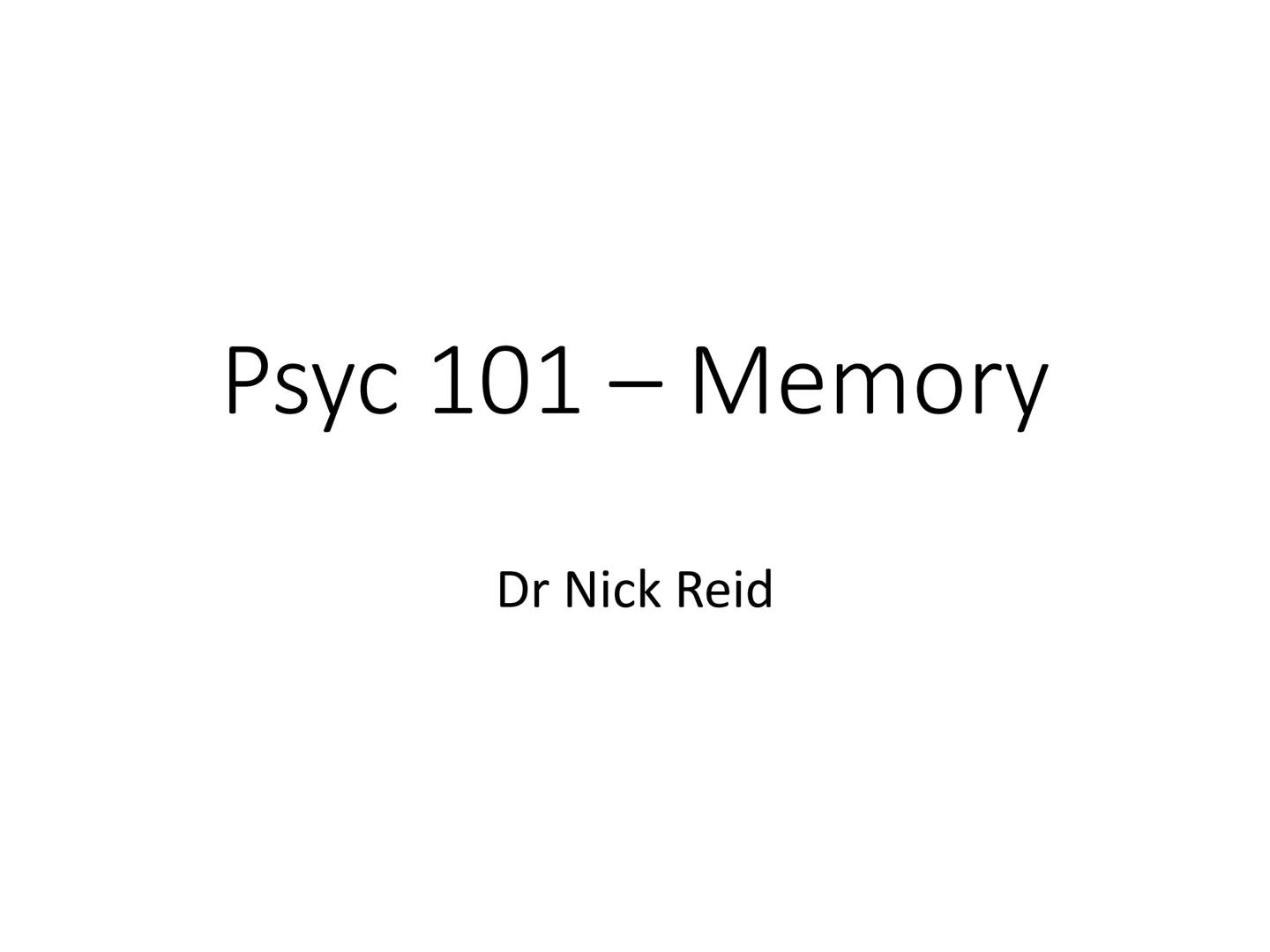 # Psyc 101 – Memory

Dr Nick Reid memory illusions
Sugue
•
# Memory

remembering something that never happen
• This is a memory illusion -> 