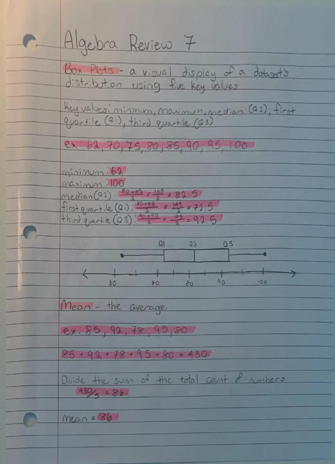 Algebra Review 7
Box Plots - a visual display of a dataset's
distribution using five key values
Key values: minimum, maximum, median (Q2), f