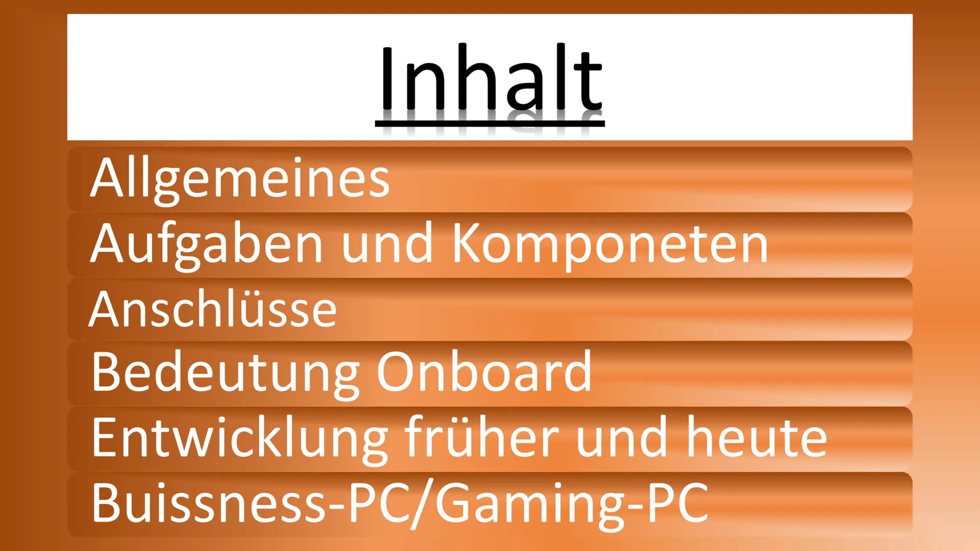 Motherboard # Inhalt

Allgemeines
Aufgaben und Komponeten
Anschlüsse
Bedeutung Onboard
Entwicklung früher und heute
Buissness-PC/Gaming-PC A