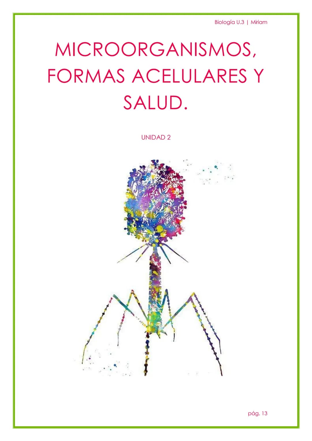 Biología U.3 | Miriam

MICROORGANISMOS,
FORMAS ACELULARES Y
SALUD.

UNIDAD 2

pág. 13 # 1. LA MICROBIOLOGÍA

Biología U.3 | Miriam

La micro