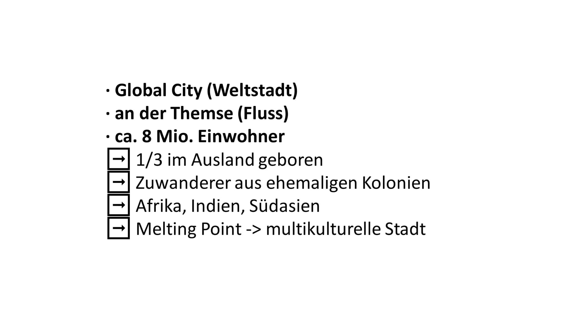 London – Weltstadt an der Themse - Global City (Weltstadt)
- an der Themse (Fluss)
- ca. 8 Mio. Einwohner
- 1/3 im Ausland geboren
- Zuwande