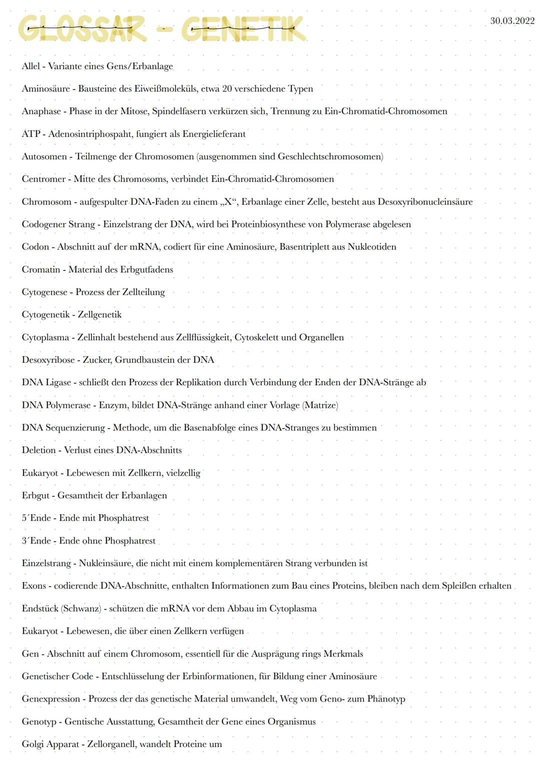 # CLOSSAR-GENETIK

Allel - Variante eines Gens/Erbanlage

Aminosäure - Bausteine des Eiweißmoleküls, etwa 20 verschiedene Typen

Anaphase - 