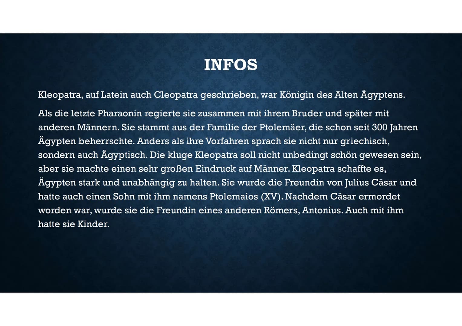 # KLEOPATRA VII

51-30 v. Chr. LEBEN

• Geboren: 70 oder 69 v. Chr.

• Gestorben: 12. August 30. v. Chr.

• Eltern: Vater Pharao Ptolemaios 