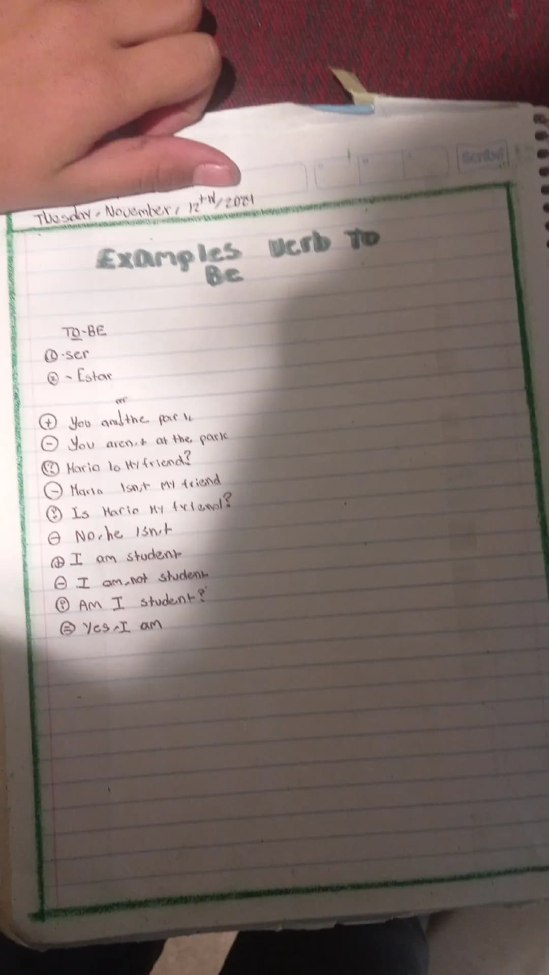 Thesday, November, 12/2021

Examples Verb to
Be
TO-BE
ser
-Estar

you and the par le
You aren't at the park
Maria lo Hyfriend?
Marla Isnit m