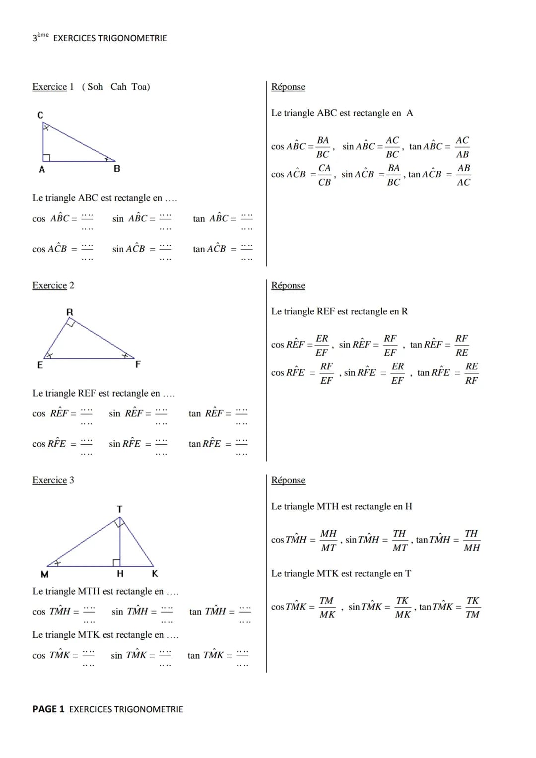 3ème EXERCICES TRIGONOMETRIE

Exercice 1 (Soh Cah Toa)
C

Π
A B
Réponse
Le triangle ABC est rectangle en A
$COS ABC = \frac{BA}{BC}$, $sin A