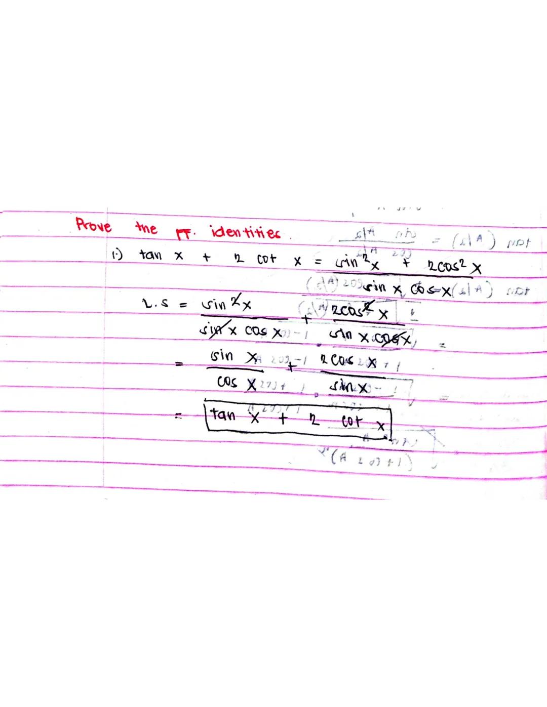 Prove the FT. identities.
1) tan x + 2 cot x = $\frac{sin^{2}x}{(A)200} + 2cos^{2}x$ = (A) NPT

L.S = sin 2x $\frac{(A)200 sin x cos x (A)}{