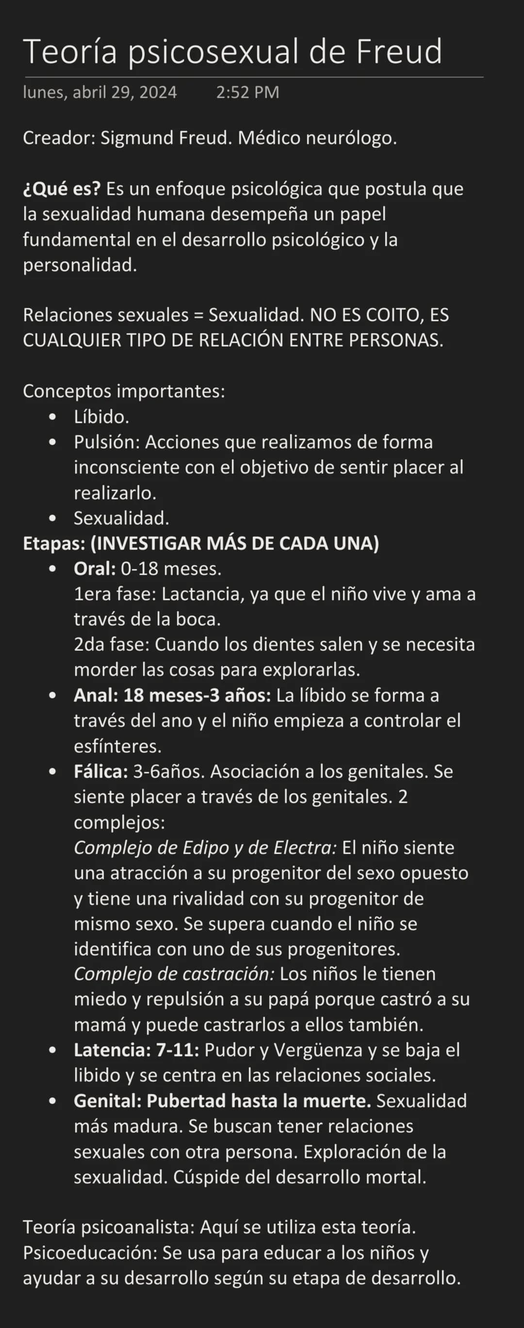 # Teoría psicosexual de Freud

lunes, abril 29, 2024 2:52 PM

Creador: Sigmund Freud. Médico neurólogo.

¿Qué es? Es un enfoque psicológica 