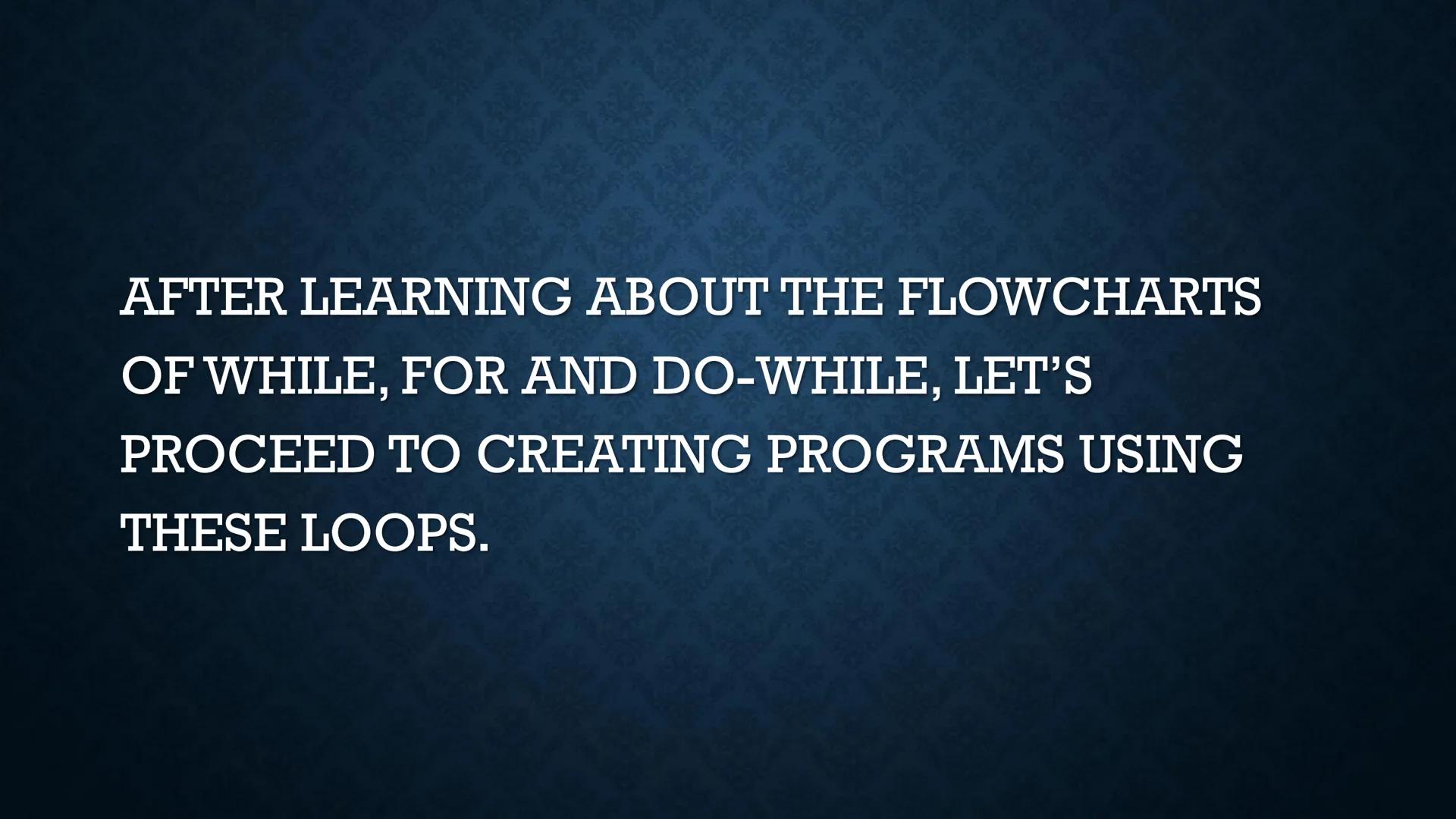 # LOOPS

WHILE AND DO-WHILE FUNDAMENTALS OF LOOPING

• Iteration - the repetition of the loop

When the given problem says that we are to pr