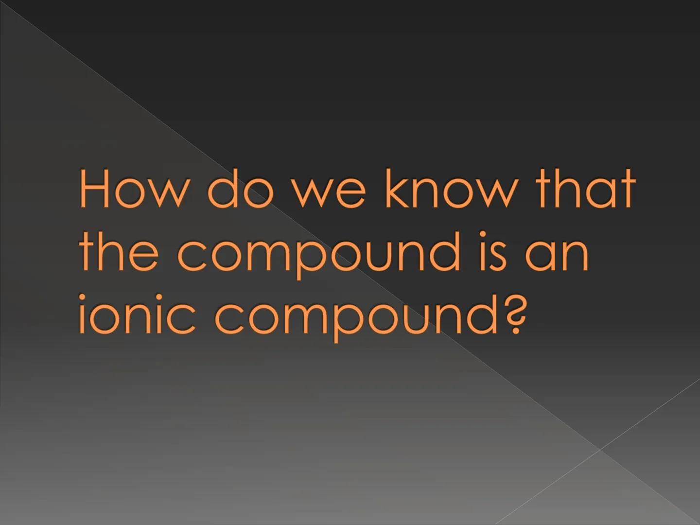 # Recognizing and Naming
## Binary Ionic Compound How do we know that
the compound is an
ionic compound? Recognizing Binary lonic
Compounds
