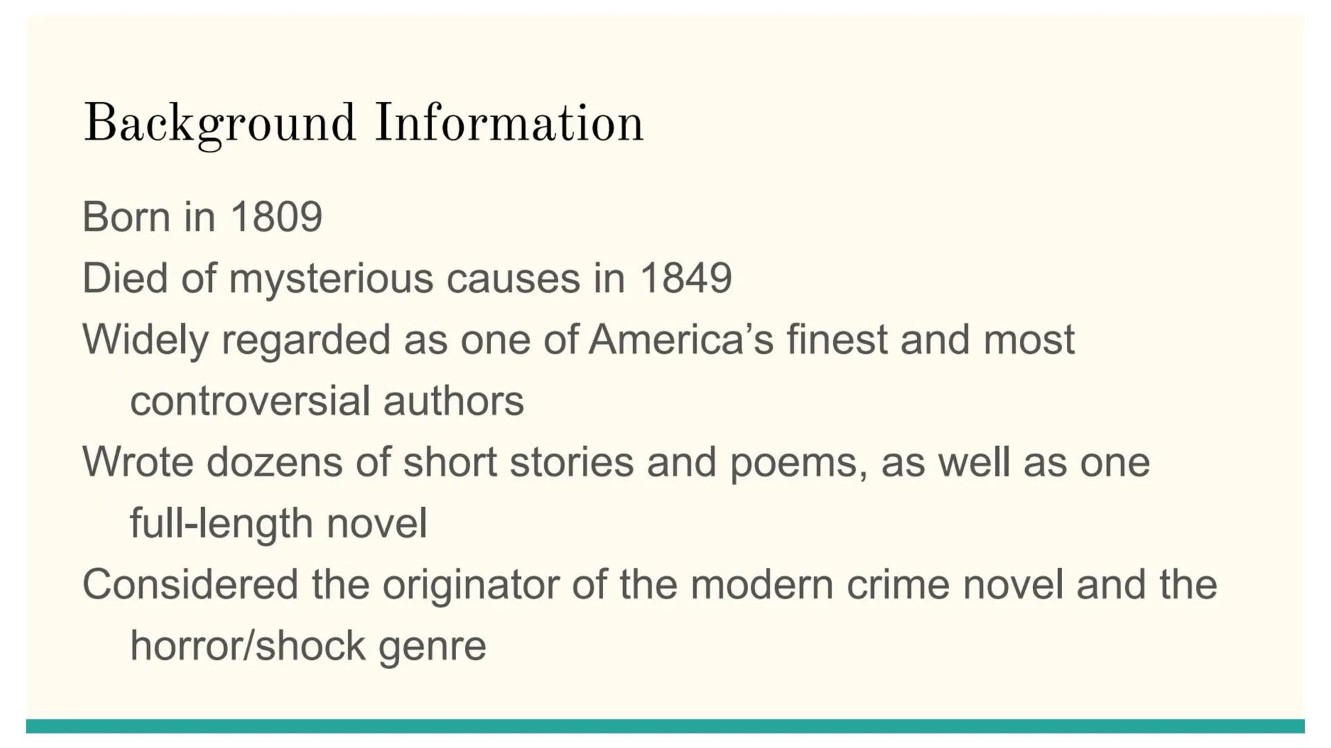# Edgar Allan Poe

---

January 19, 1809 – October 7, 1849  # Background Information

Born in 1809
Died of mysterious causes in 1849
Widely 