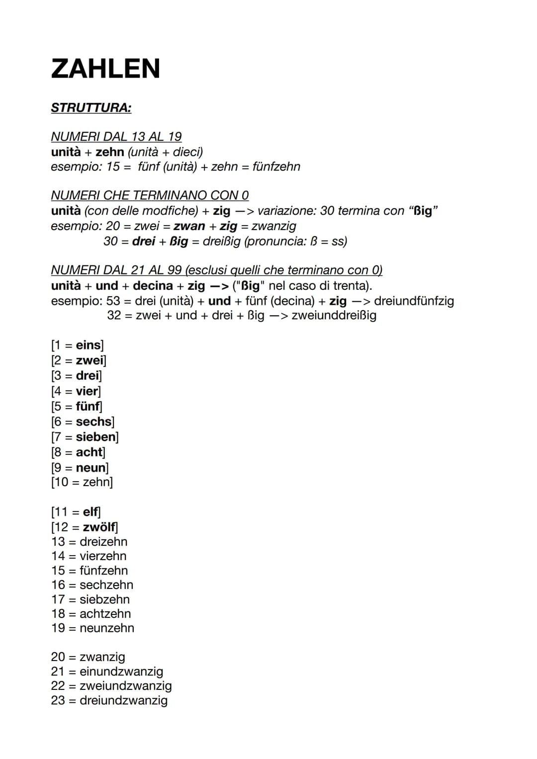 # ZAHLEN

STRUTTURA:

NUMERI DAL 13 AL 19
unità + zehn (unità + dieci)
esempio: 15 = fünf (unità) + zehn = fünfzehn

NUMERI CHE TERMINANO CO