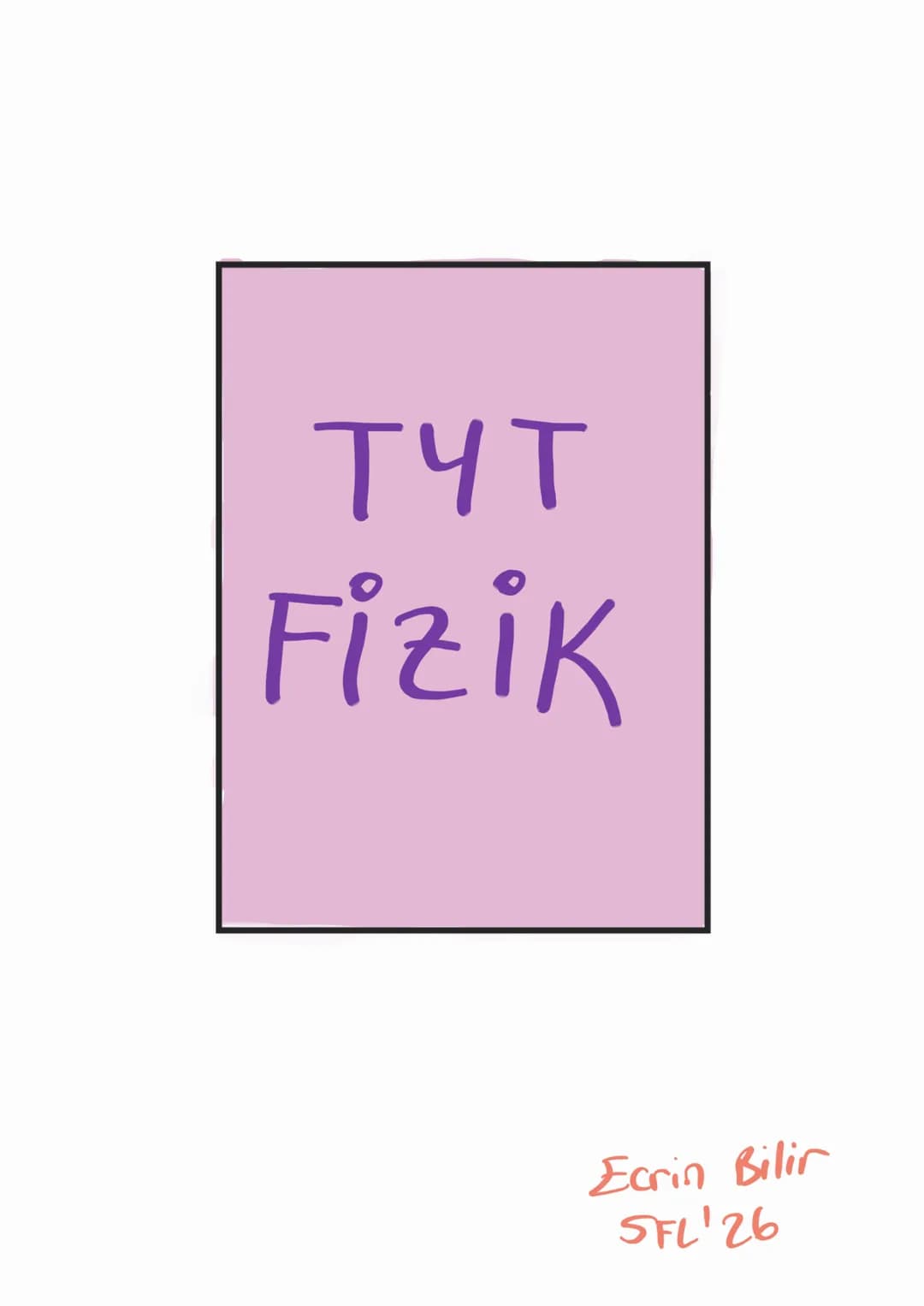 ## TYT
## Fizik

Ecrin Bilir
SFL'26 # Fizik
Firi in olt dalları
Katihd friği →Kristallik
Atom fiaiği Nano tek.
Mekanik f. hareket-ruvvet
Yük