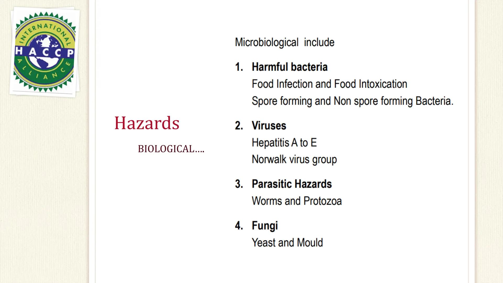 TERNATIONAL
HACCP
ALLIANCE

Hazards

PHYSICAL....

RAW MATERIALS
INGREDIENTS

WATER

AIR DUST

FOOD

FOOD HANDLERS / MAN

PACKAGING MATERIAI