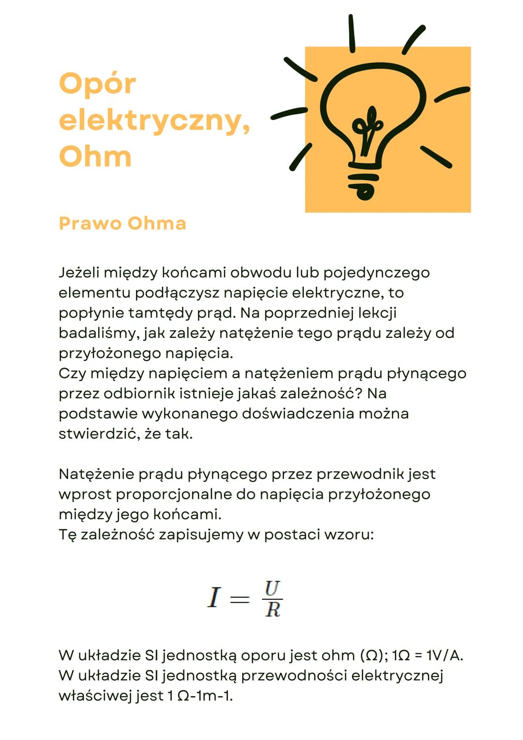 # Opór
elektryczny,
Ohm

Prawo Ohma

Jeżeli między końcami obwodu lub pojedynczego
elementu podłączysz napięcie elektryczne, to
popłynie tam