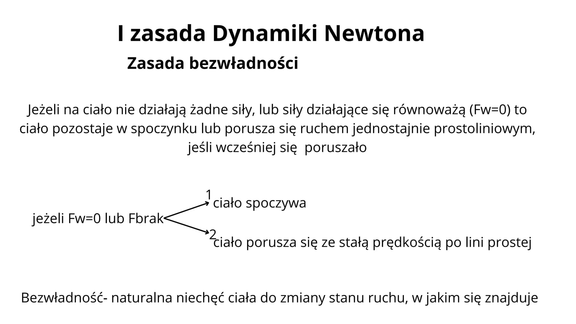 # I zasada Dynamiki Newtona
Zasada bezwładności

Jeżeli na ciało nie działają żadne siły, lub siły działające się równoważą (Fw=0) to
ciało 
