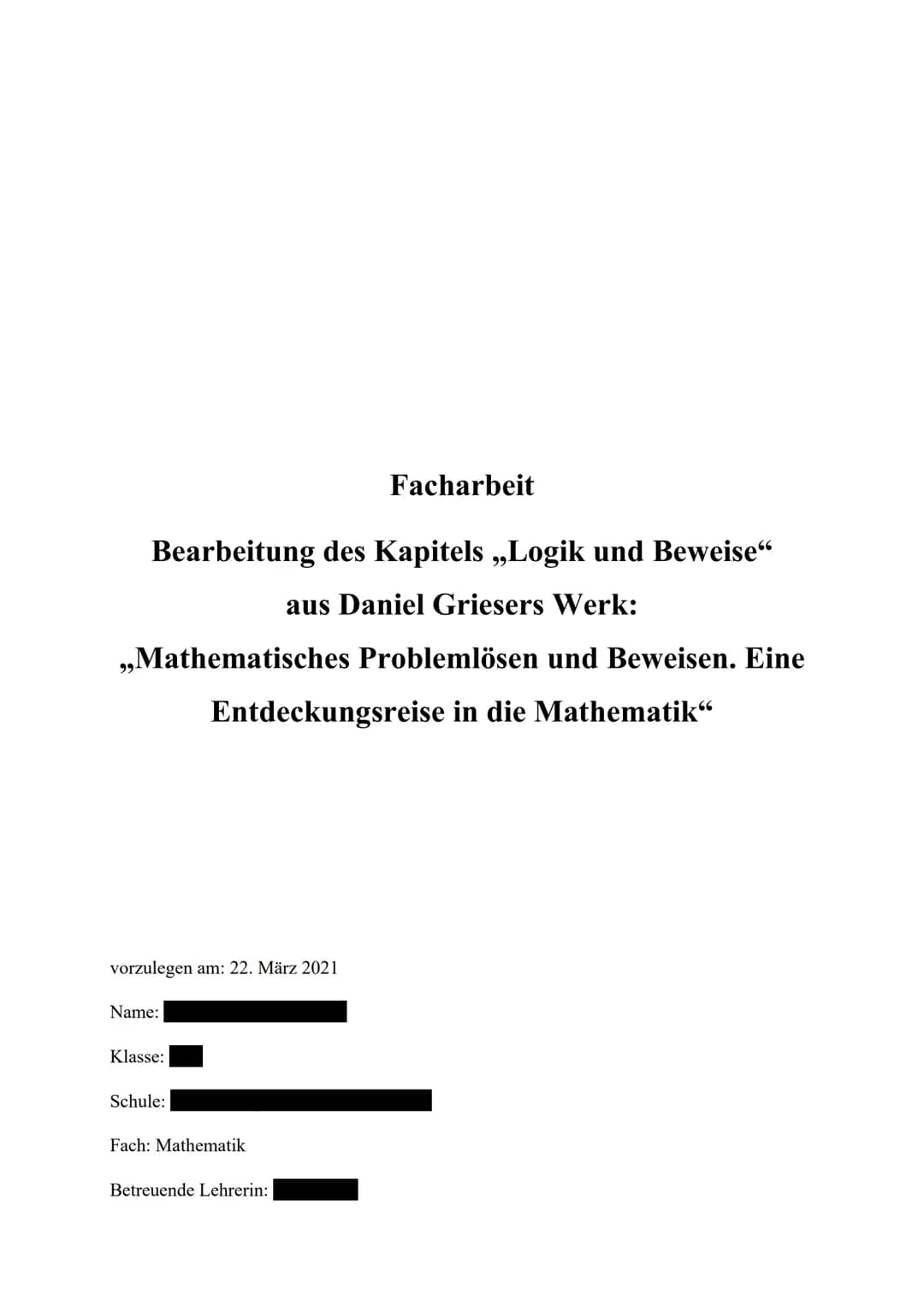 Facharbeit

Bearbeitung des Kapitels „Logik und Beweise“
aus Daniel Griesers Werk:

„Mathematisches Problemlösen und Beweisen. Eine
Entdecku