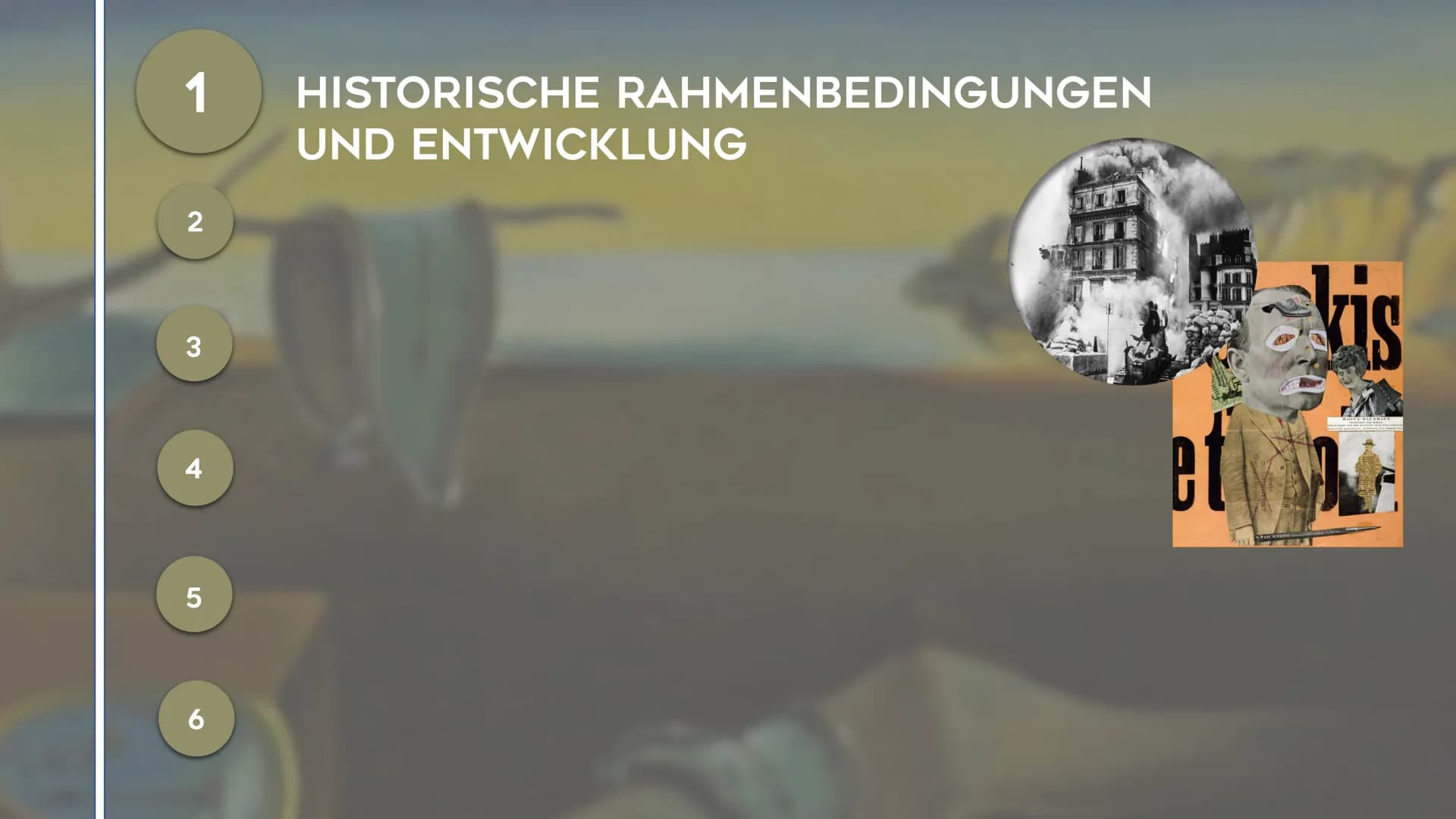 12

6

3

4

SURREALISMUS

NOEMI KIRCHNER – KUNST GK5 KL.13

0

3

4

5 # GLIEDERUNG

1 HISTORISCHE RAHMENBEDINGUNGEN
UND ENTWICKLUNG # GLIE