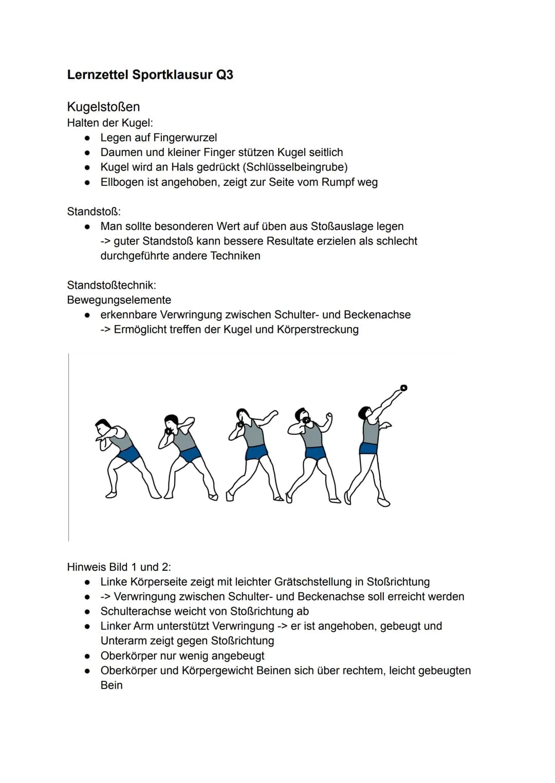 # Lernzettel Sportklausur Q3

Kugelstoßen

Halten der Kugel:
- Legen auf Fingerwurzel
- Daumen und kleiner Finger stützen Kugel seitlich
- K