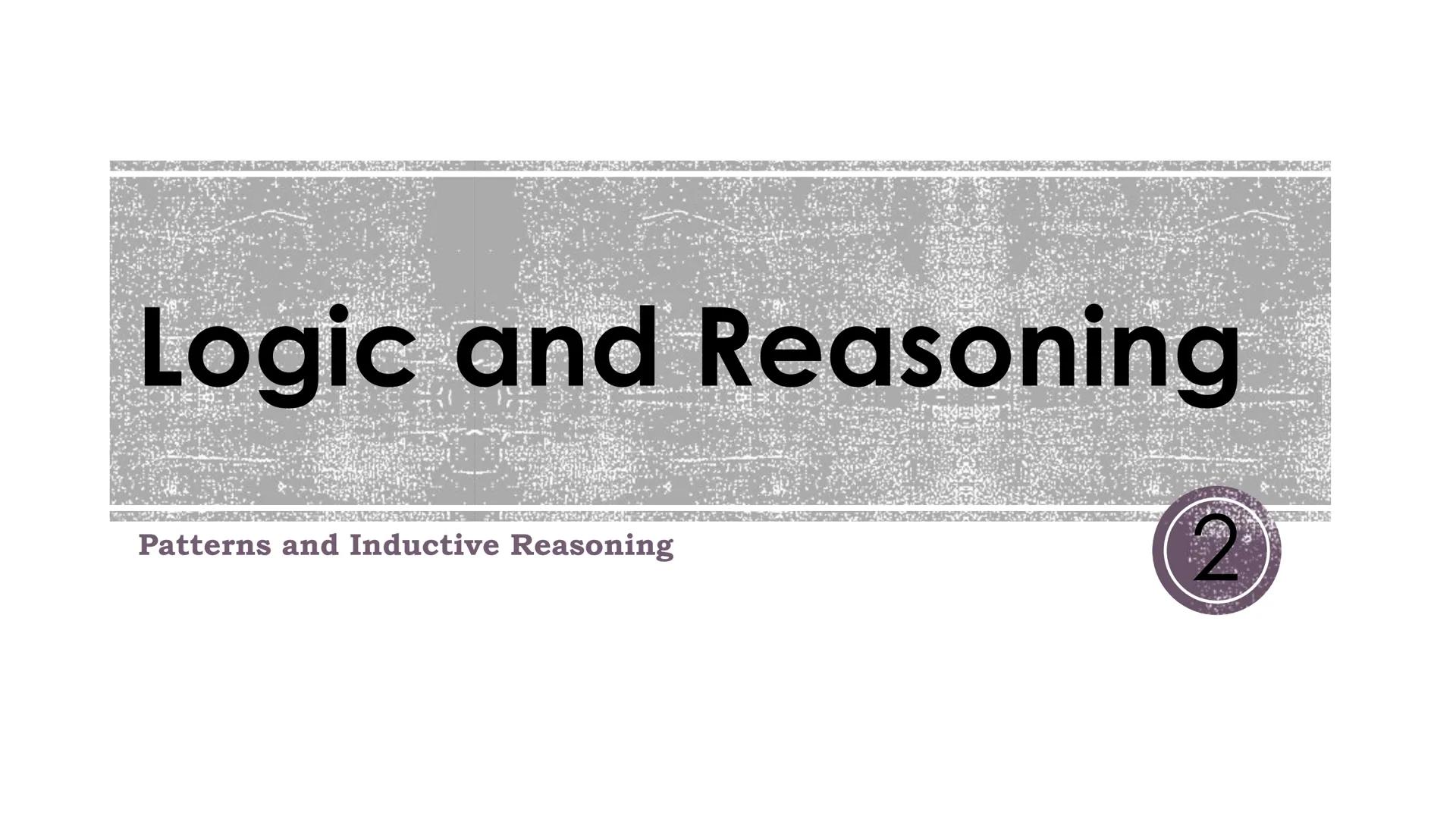# Logic and Reasoning

Patterns and Inductive Reasoning

2 # Vocabulary

- Inductive Reasoning: reasoning based on
observed patterns.
- Conj