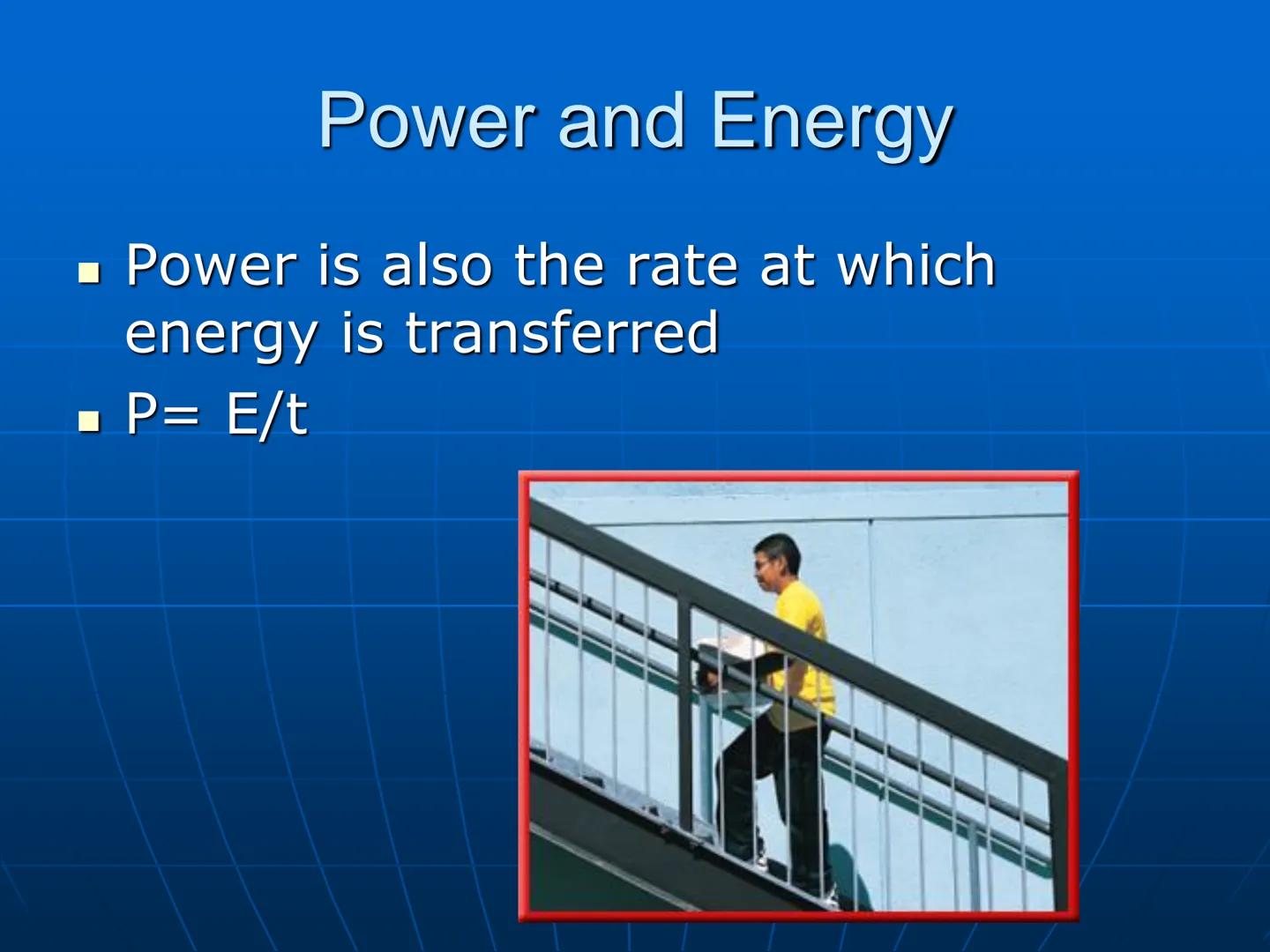 # Power and Energy # Power

■ Rate at which work is done; amount of
work done per second
■ Power (in watts) = work (J)/time (s)
■ P=W/t
■ If