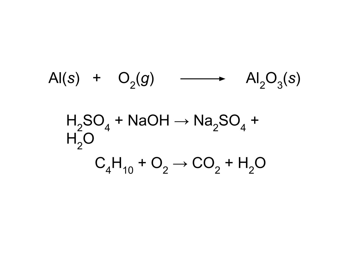 DRILL Al(s) + O2(g) $\longrightarrow$ Al2O3(s)

H2SO4 + NaOH $\rightarrow$ Na2SO4 +
H₂O
2
C4H10 + O2 $\rightarrow$ CO2 + H2O # Chemical Equa