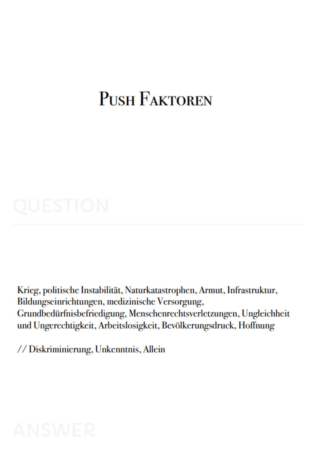 Geo-
Karteikarten PUSH FAKTOREN

QUESTION

Krieg, politische Instabilität, Naturkatastrophen, Armut, Infrastruktur,
Bildungseinrichtungen, m