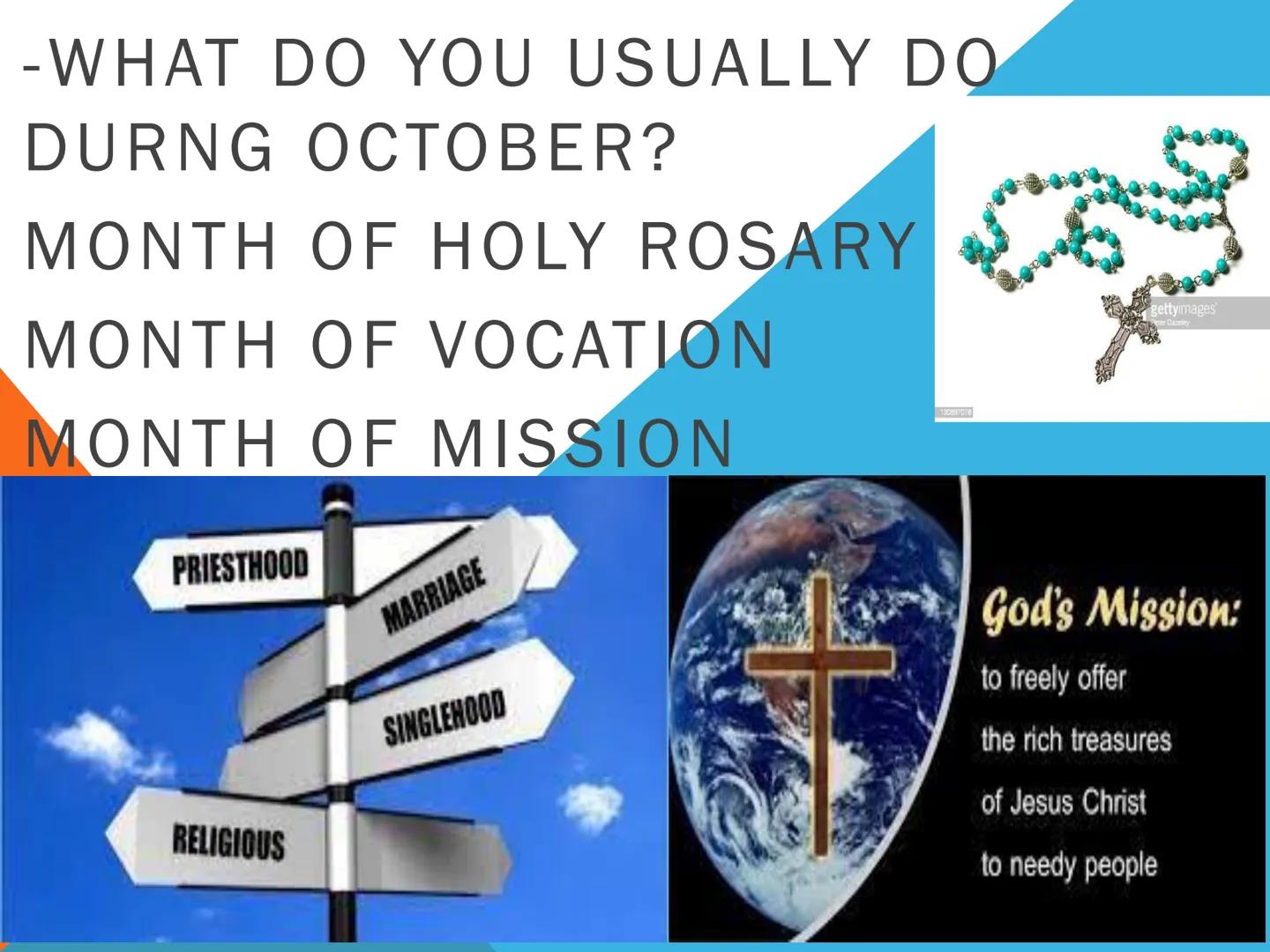 -WHAT DO YOU USUALLY DO
DURNG OCTOBER?
MONTH OF HOLY ROSARY
MONTH OF VOCATION
MONTH OF MISSION
PRIESTHOOD
RELIGIOUS
MARRIAGE
SINGLEHOOD
1308
