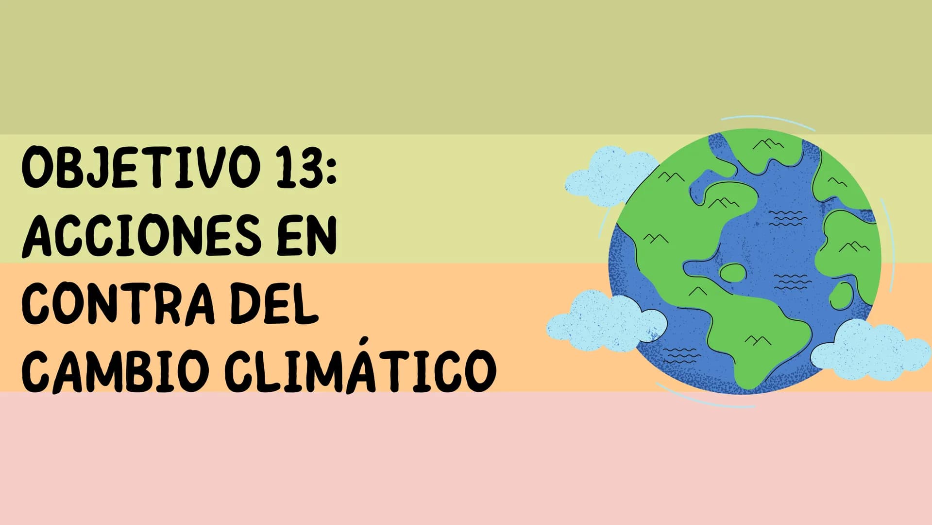 # OBJETIVO 13:
# ACCIONES EN
# CONTRA DEL
# CAMBIO CLIMÁTICO # ¿Qué es el Cambio Climático?

El cambio climático afecta, en la
actualidad, a