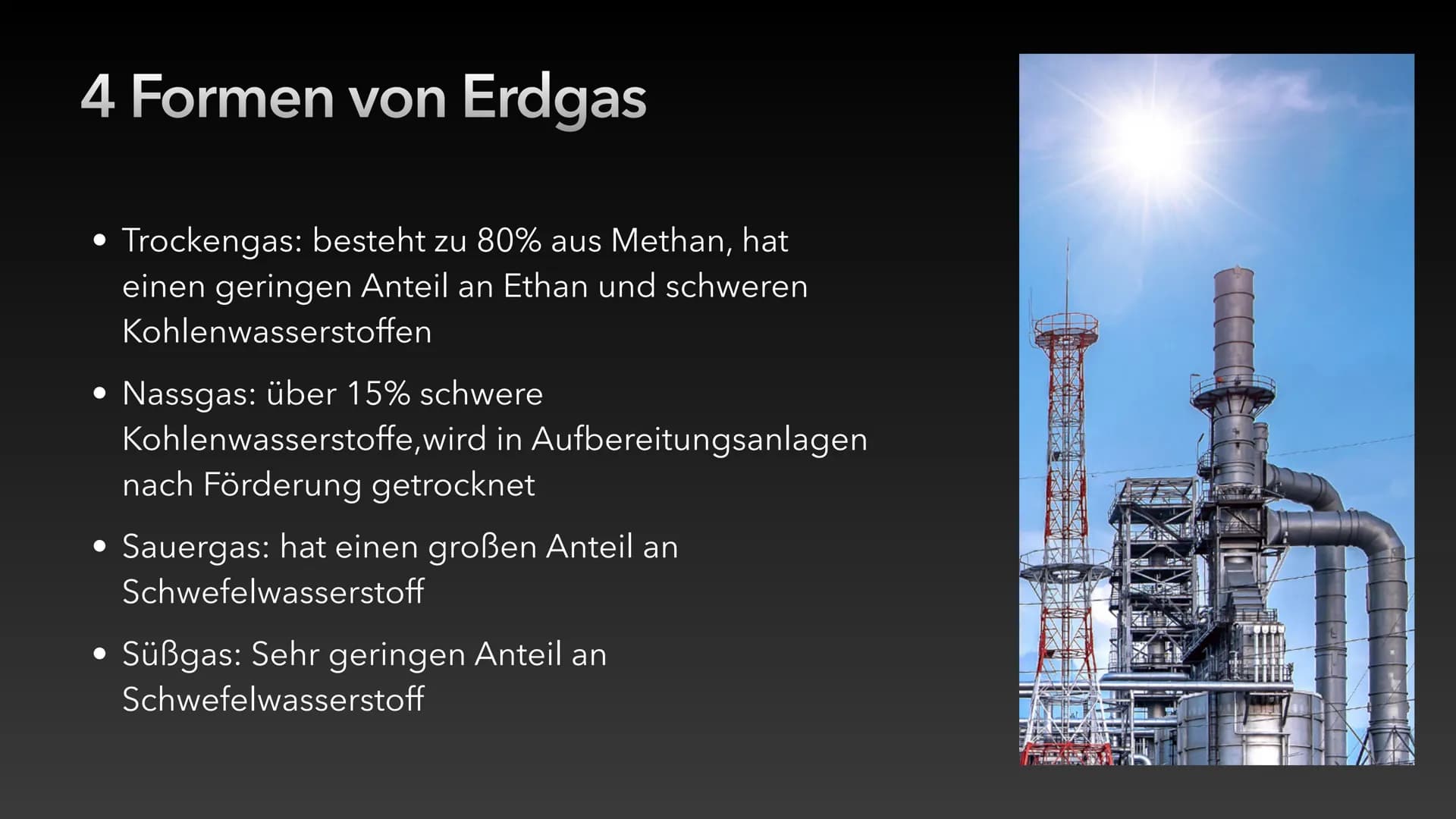 Erdgas # Inhaltsverzeichnis

*   Was ist Erdgas?
*   4 Formen von Erdgas
*   Die Entstehung von Erdgas
*   Vorkommen
*   Gewinnung
*   Verar