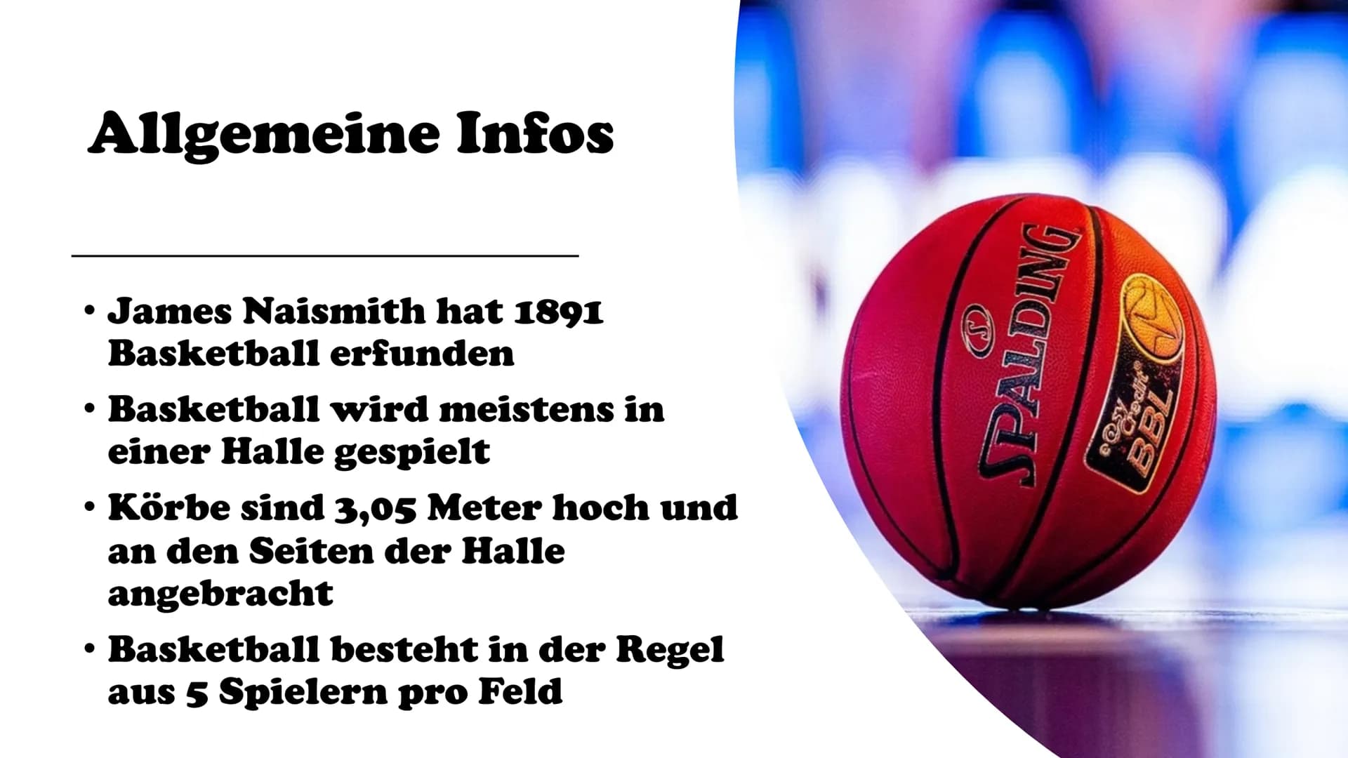 Basketball # Gliederung

*   Allgemeine Infos
*   Geschichte
*   Regeln
*   Spielprinzip
*   Spielidee
*   Vergleiche
*   Spielball
*   Spie