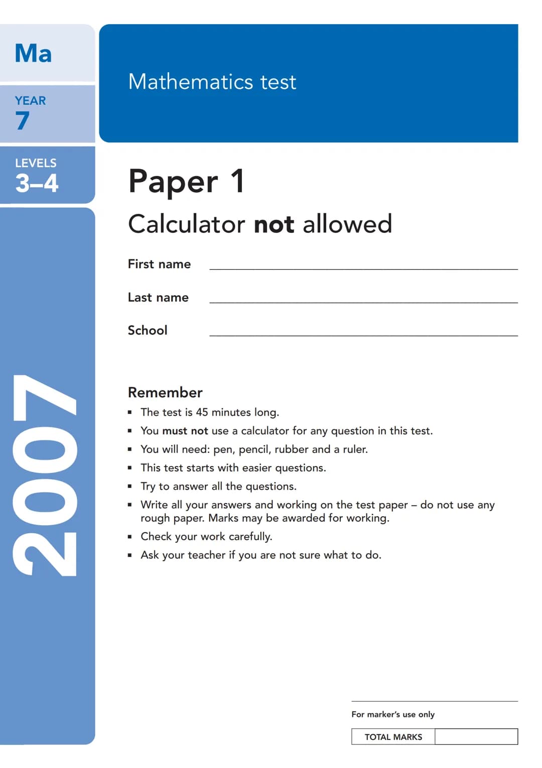 Ma

Mathematics test

YEAR
7

LEVELS
3-4

Paper 1
Calculator not allowed

First name

Last name

School

Remember

*   The test is 45 minute