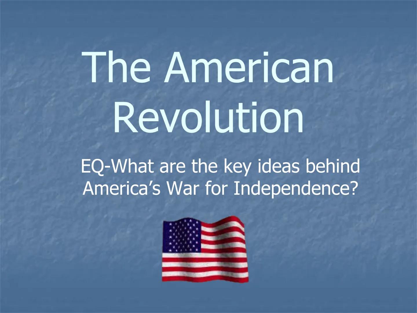 # The American
Revolution

EQ-What are the key ideas behind
America's War for Independence? # 3 Ideas that Lead to Freedom:

■ 1-Natural Rig