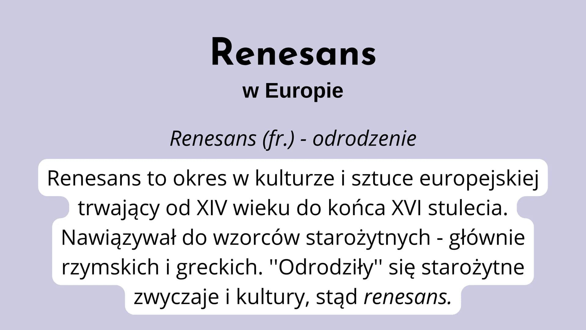 # Renesans

w Europie

Renesans (fr.) - odrodzenie

Renesans to okres w kulturze i sztuce europejskiej
trwający od XIV wieku do końca XVI st