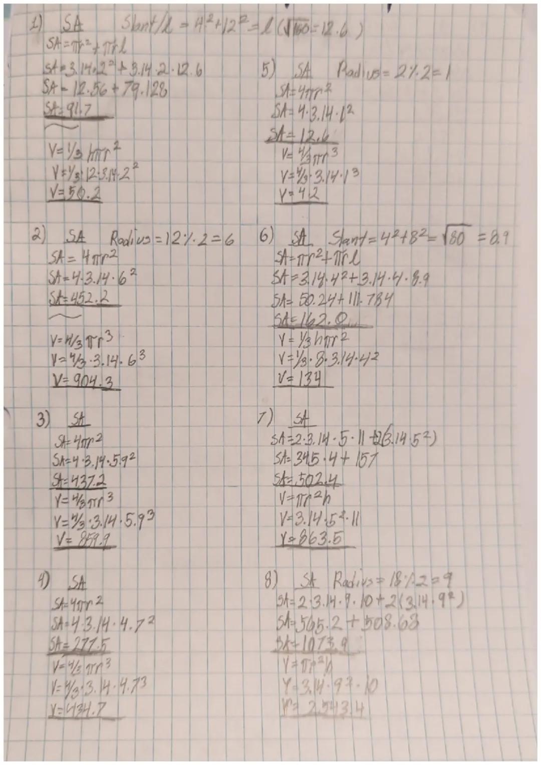 1) SA Slant/$l = 4^2 + 12^2 = l(\sqrt{160} = 12.6)$
SA=$\pi r^2 + \pi r l$
SA=3.14.2²+3.14.2.12.6
SA= 12.56 + 79.128
SA=91.7

V=$\/3 \pi r^2