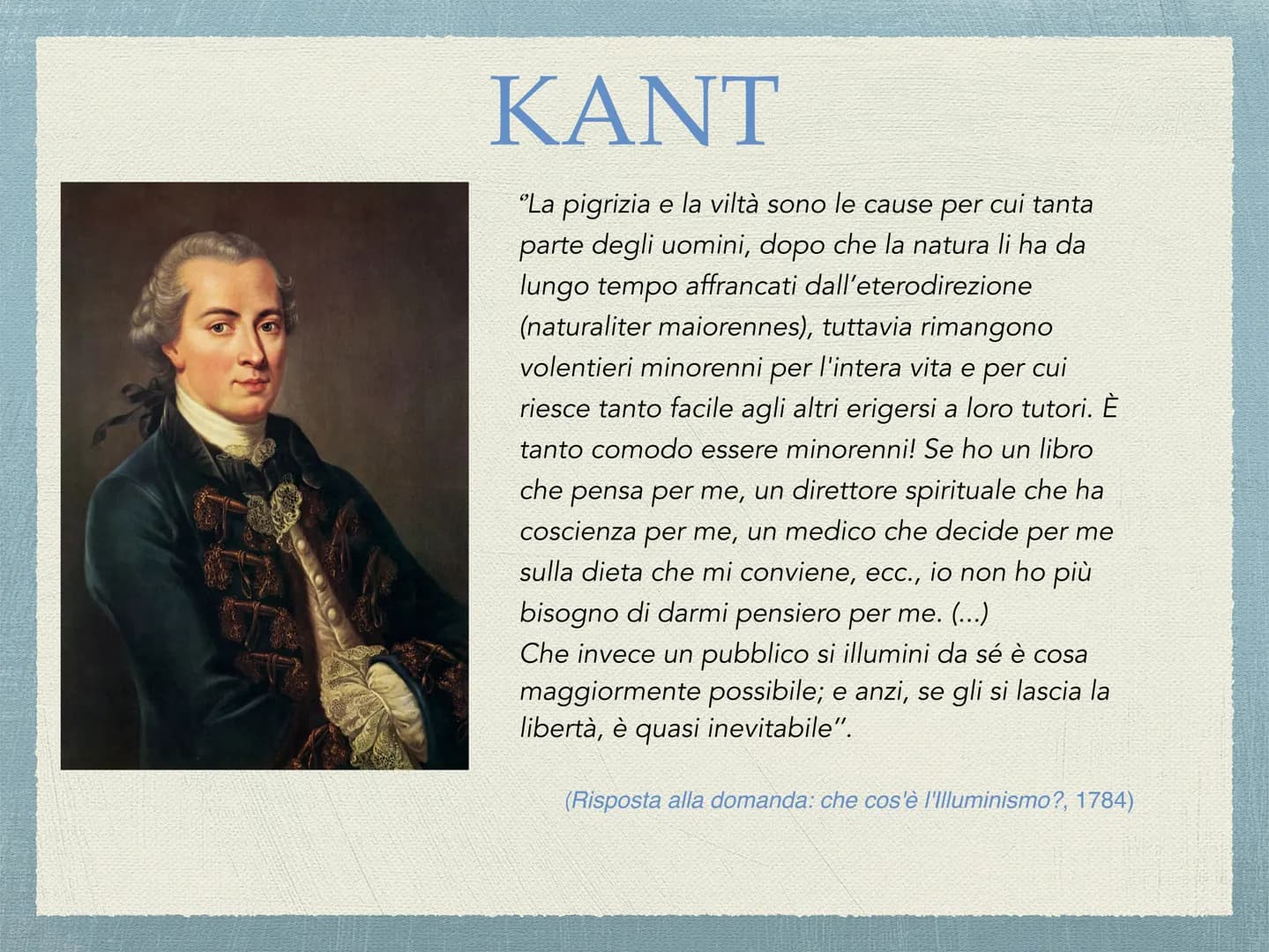 # KANT

"La pigrizia e la viltà sono le cause per cui tanta
parte degli uomini, dopo che la natura li ha da
lungo tempo affrancati dall'eter