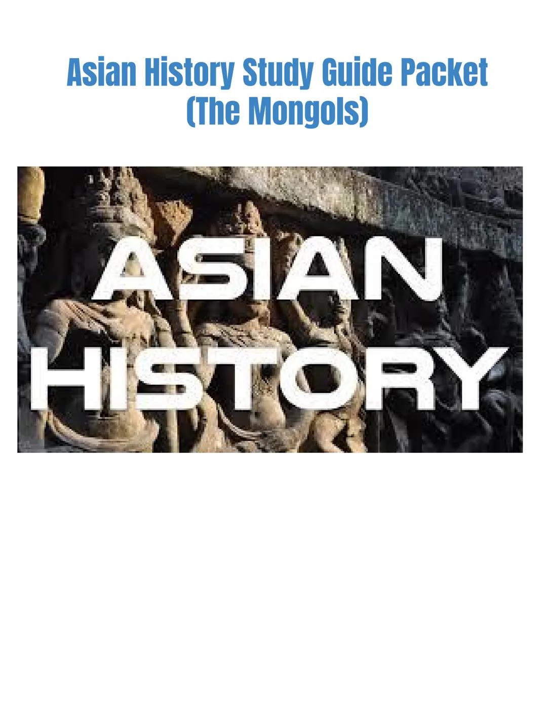 # Asian History Study Guide Packet
(The Mongols)

ASIAN
HISTORY # Asian History (The Mongols) Study Guide

Directions: Read and answer the f