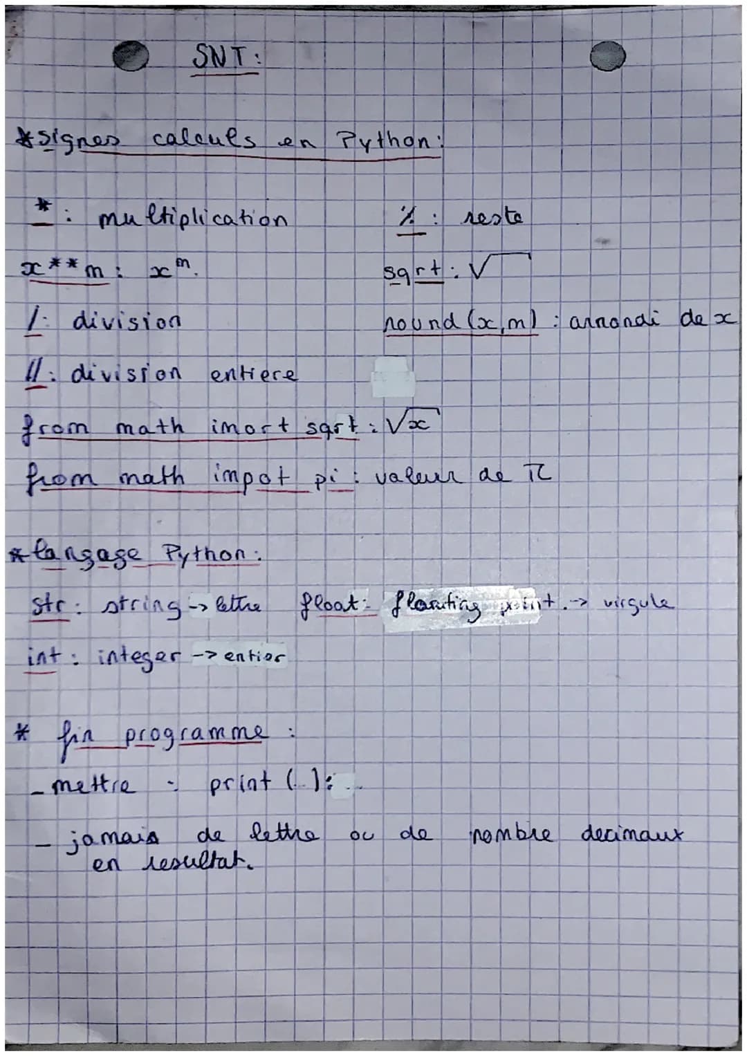 SNT:
#signes calculs
en Python:
*: multiplication
%: reste
x**m: xm.
sqrt: V
I division
nound (x,m): arrondi de x
11: division entiere
from 