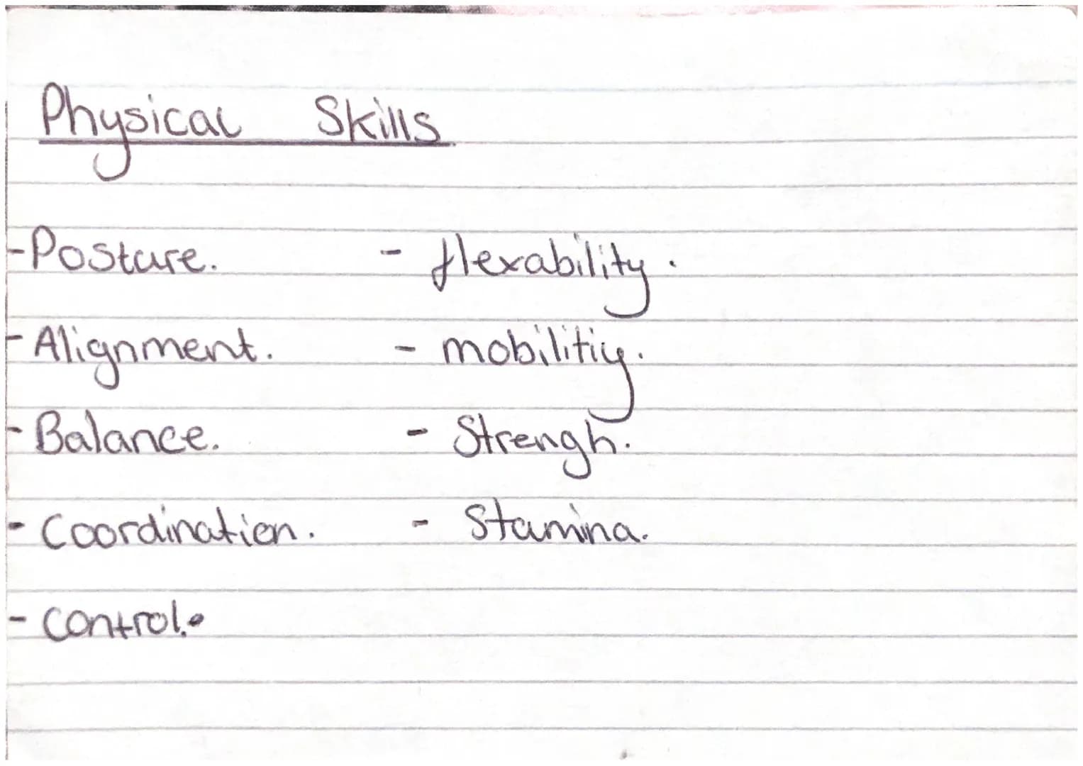 # Physical Skills

-Posture.
-Alignment.
-Balance.
- Coordination.
- Control.
- Hexability.
- mobilitiy
- Strengh
- Stamina. Expressive Skil
