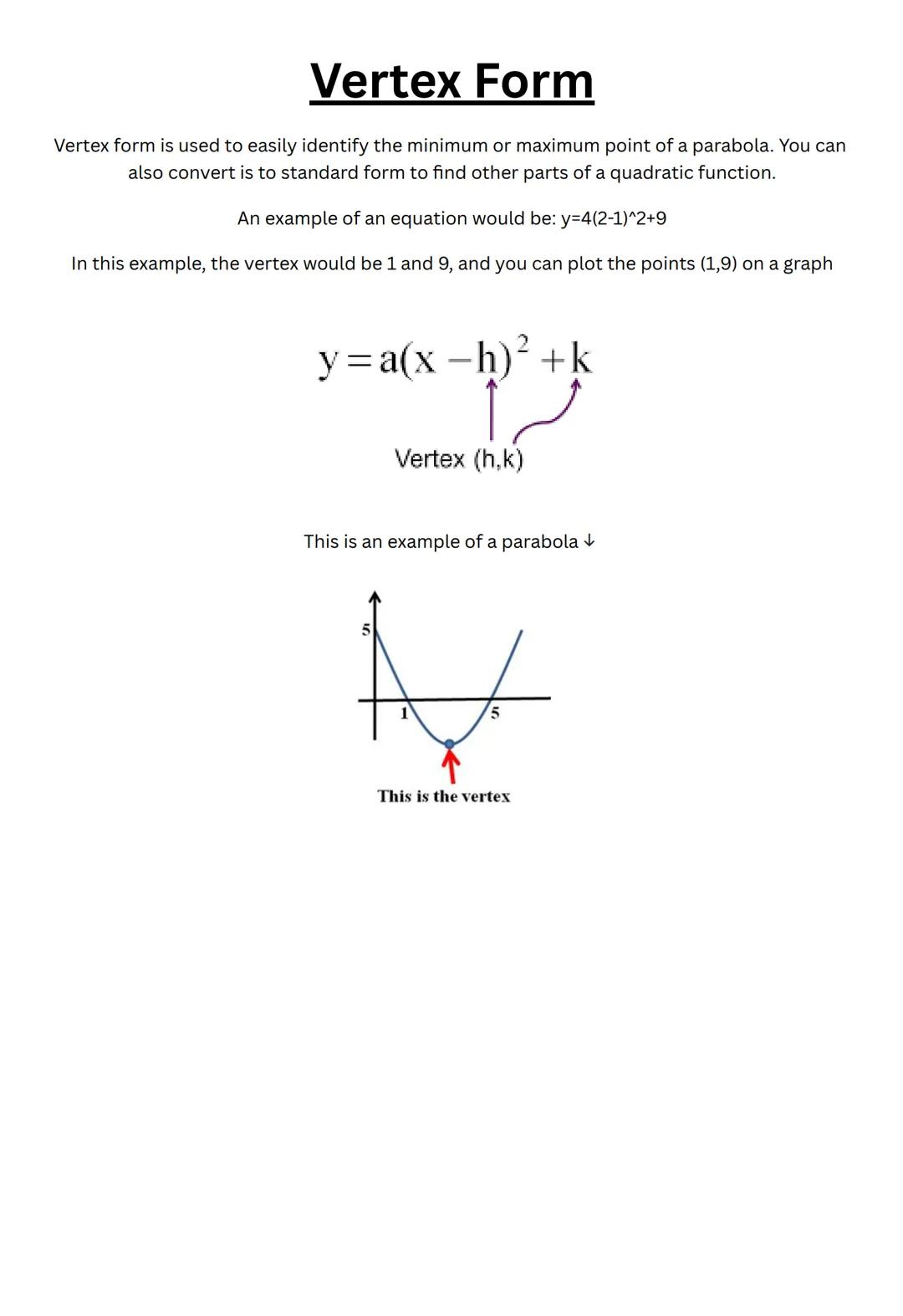# Vertex Form

Vertex form is used to easily identify the minimum or maximum point of a parabola. You can
also convert is to standard form t
