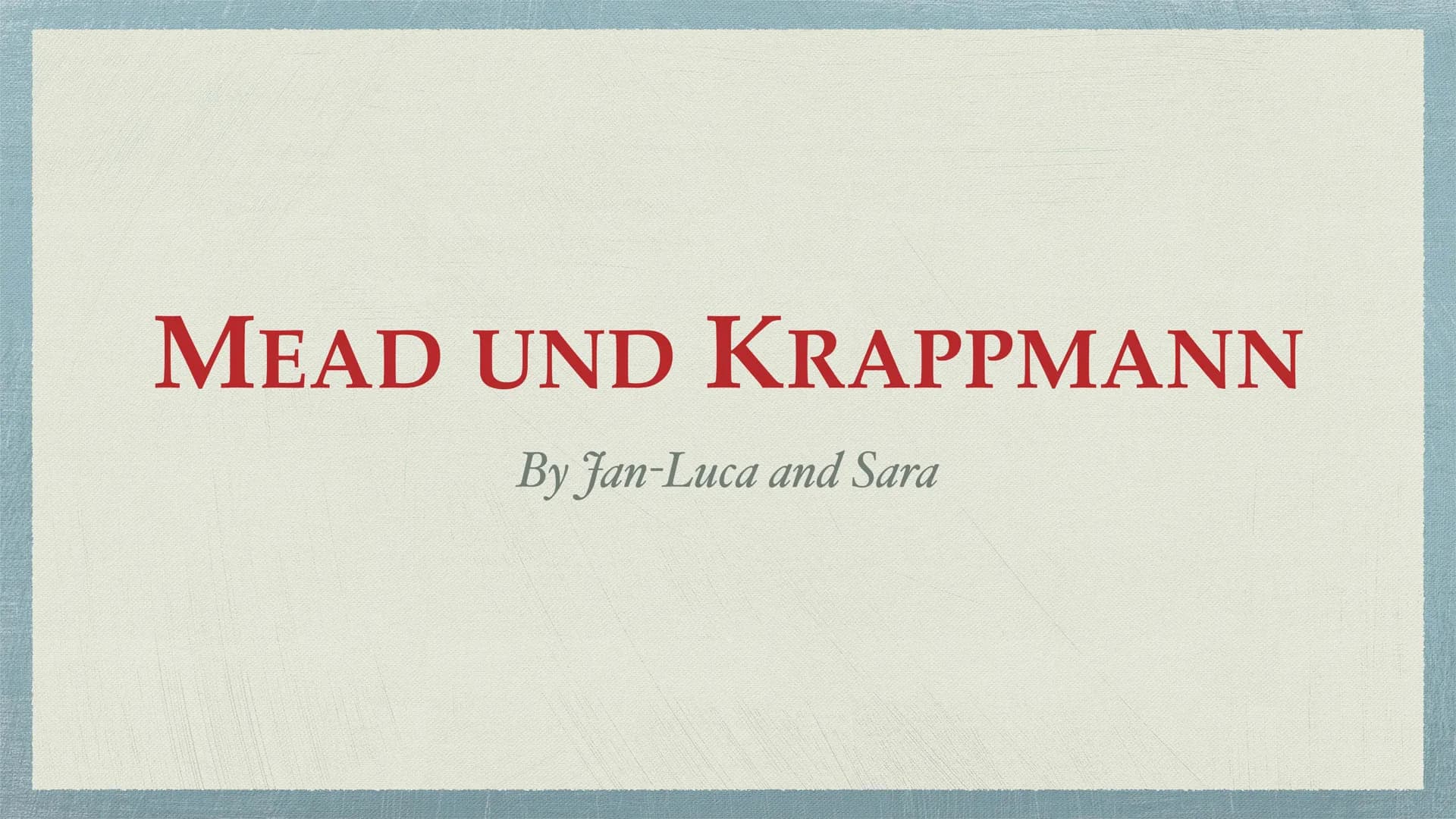 # MEAD UND KRAPPMANN

By Jan-Luca and Sara # Inhaltsverzeichnis

◆ MEAD

◆ 4 Instanzen

◆ Ich Identität

◆ Play and Game

◆ KRAPPMANN

◆ Rol