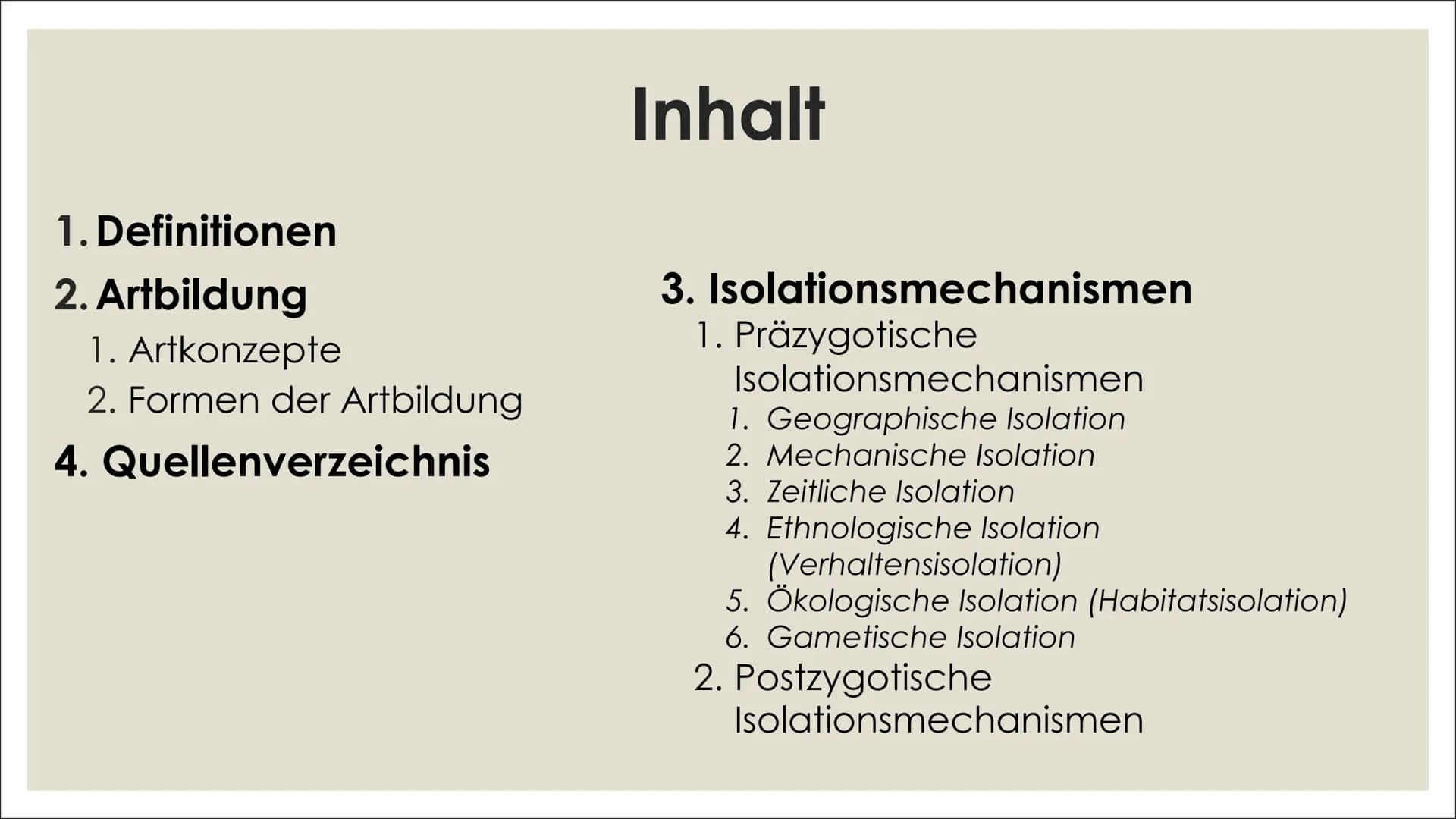 # ARTBILDUNG UND
# ISOLATIONSMECHANISMEN Inhalt

1. Definitionen
2. Artbildung
    1. Artkonzepte
    2. Formen der Artbildung
4. Quellenver