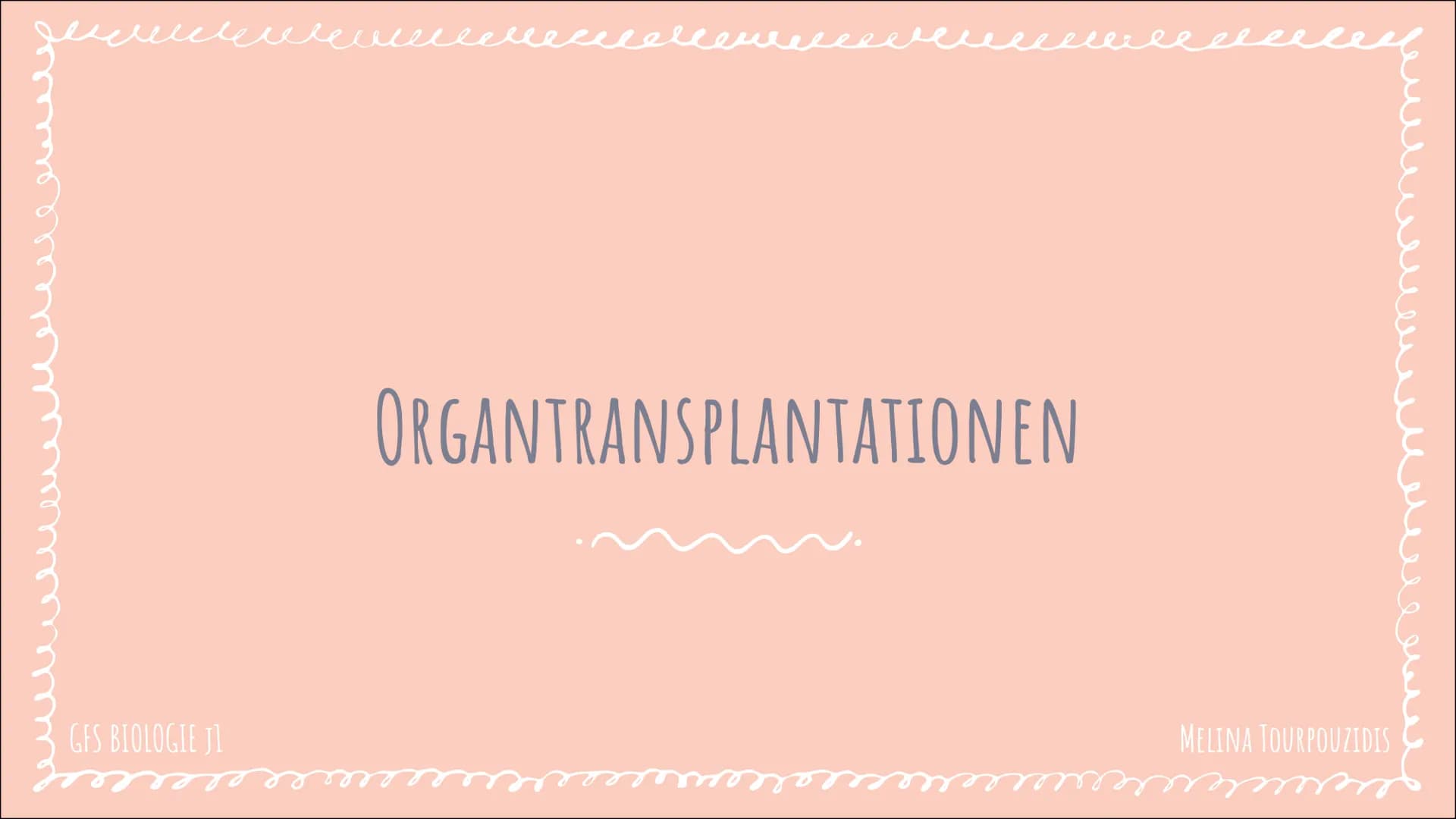 # ORGANTRANSPLANTATIONEN

GFS BIOLOGIE JL

MELINA TOURPOUZIDIS GLIEDERUNG

- Definition
- Geschichte der Transplantation
- Allgemeines
  - W