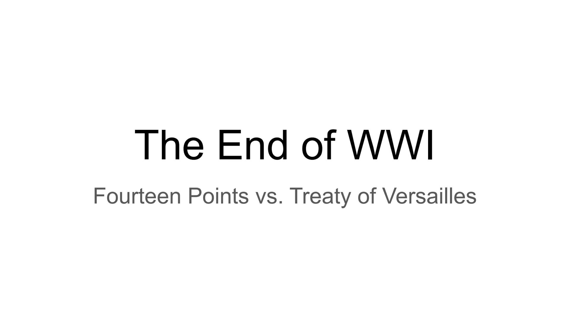 # The End of WWI

Fourteen Points vs. Treaty of Versailles Directions

Use your textbook pp. 341-343 and this
link: Fourteen Points v. Treat