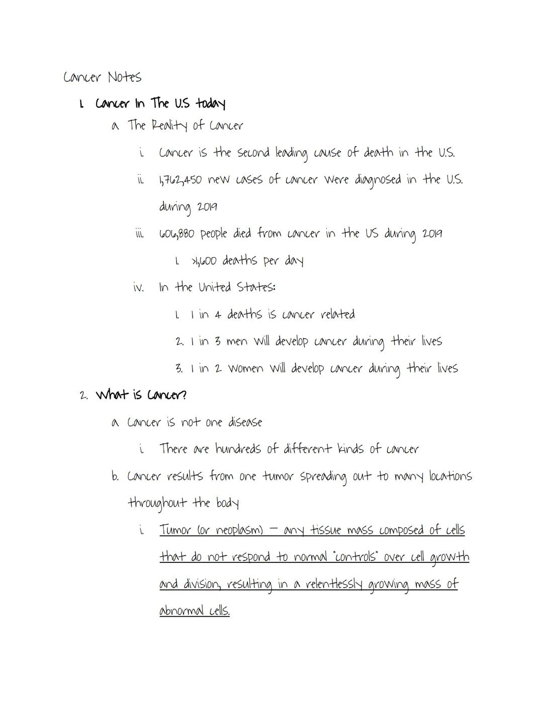Cancer Notes

I Cancer In The U.S today

a The Reality of Cancer

i. Cancer is the second leading cause of death in the U.S.

ii. 1,762,450 