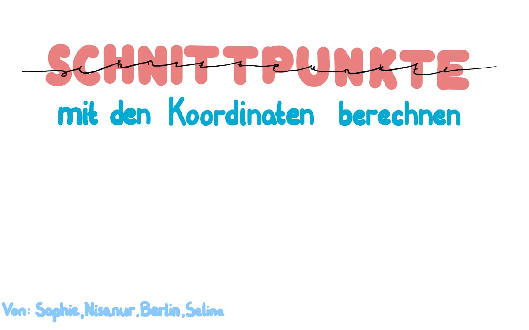 # SCHNITTPUNKTE

mit den Koordinaten berechnen

Von: Sophie, Nisanur, Berlin, Selina # Was sind genau diese Schnittpunkte?

Schnittpunkte mi
